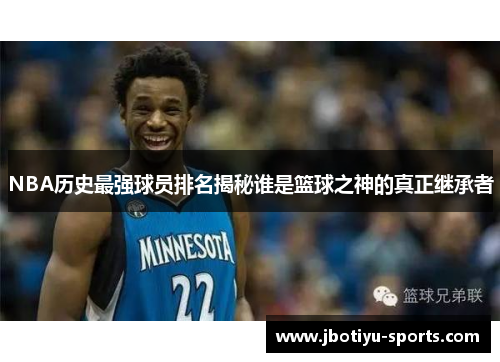 NBA历史最强球员排名揭秘谁是篮球之神的真正继承者